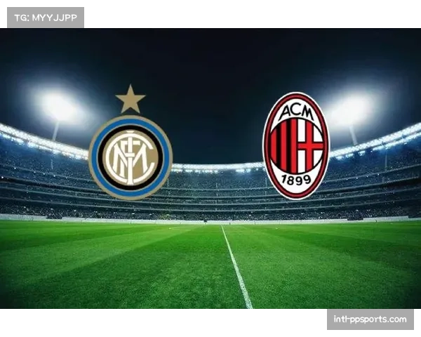 历史交锋数据揭示：米兰客场韧性或成德比变数